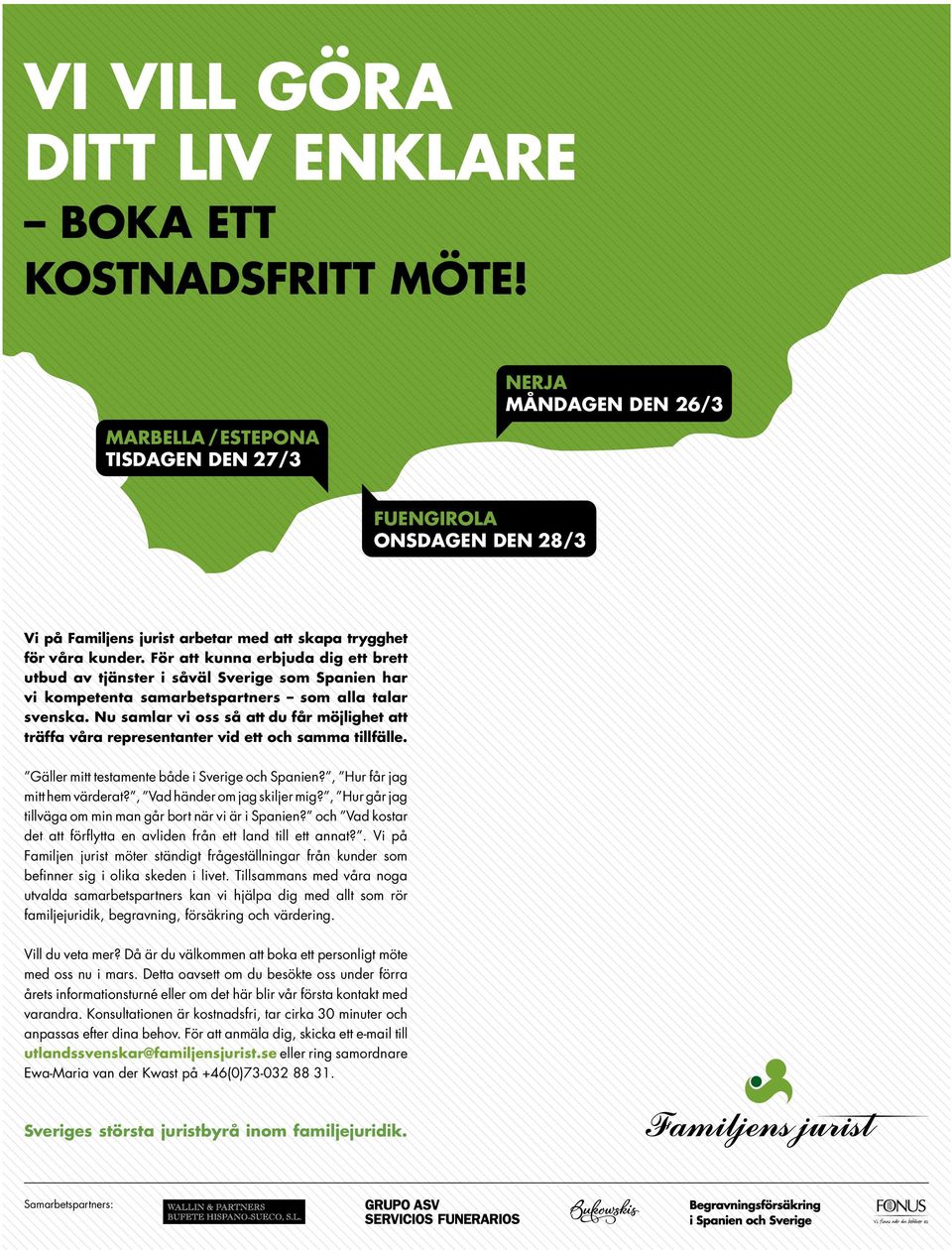 För att kunna erbjuda dig ett brett utbud av tjänster i såväl Sverige som Spanien har vi kompetenta samarbetspartners som alla talar svenska.