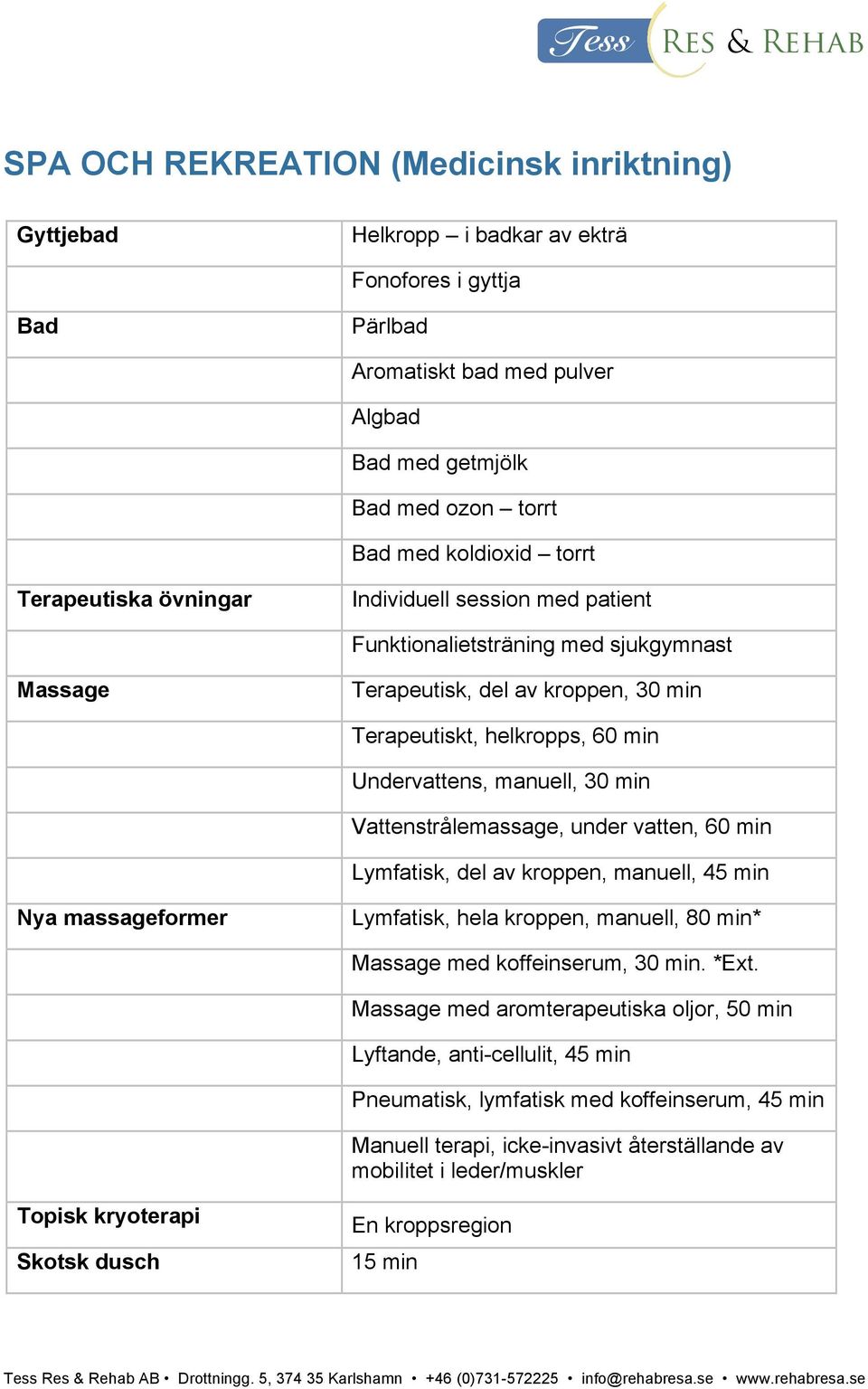 Vattenstrålemassage, under vatten, Lymfatisk, del av kroppen, manuell, Nya massageformer Lymfatisk, hela kroppen, manuell, 80 min* Massage med koffeinserum, 30 min. *Ext.