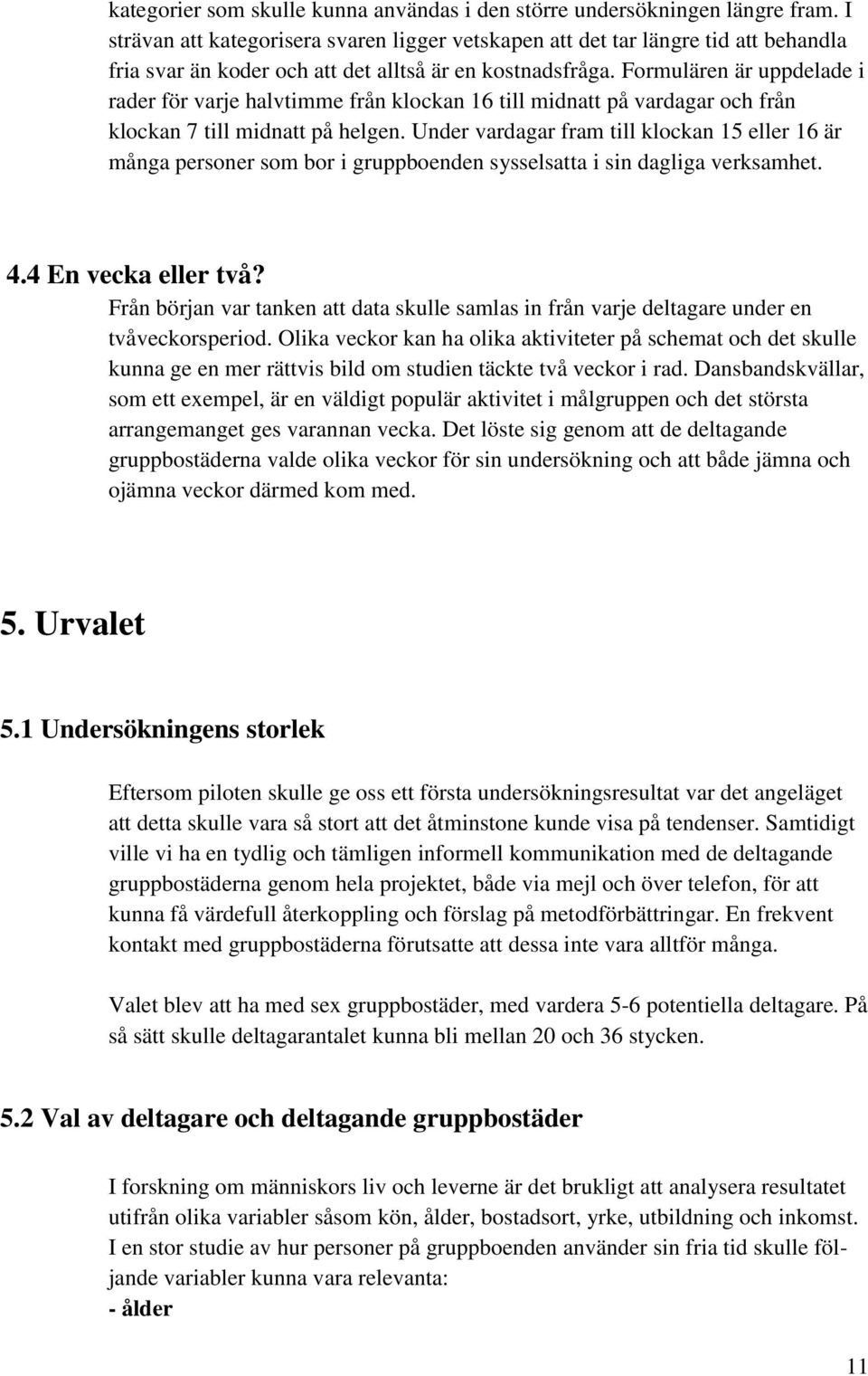 Formulären är uppdelade i rader för varje halvtimme från klockan 16 till midnatt på vardagar och från klockan 7 till midnatt på helgen.