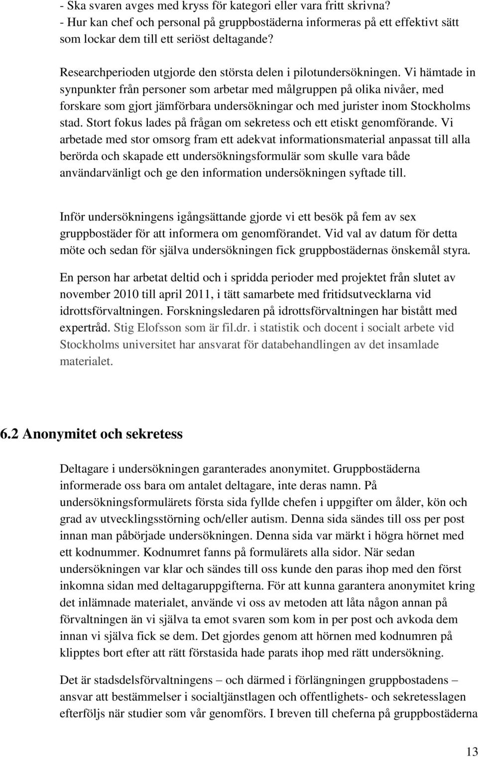 Vi hämtade in synpunkter från personer som arbetar med målgruppen på olika nivåer, med forskare som gjort jämförbara undersökningar och med jurister inom Stockholms stad.