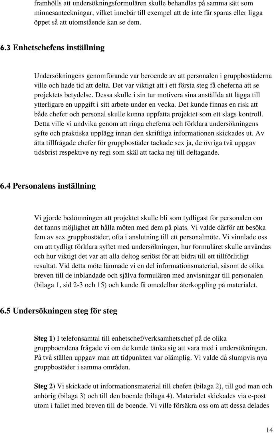 Det var viktigt att i ett första steg få cheferna att se projektets betydelse. Dessa skulle i sin tur motivera sina anställda att lägga till ytterligare en uppgift i sitt arbete under en vecka.