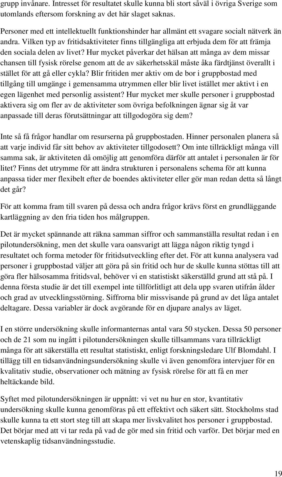 Vilken typ av fritidsaktiviteter finns tillgängliga att erbjuda dem för att främja den sociala delen av livet?