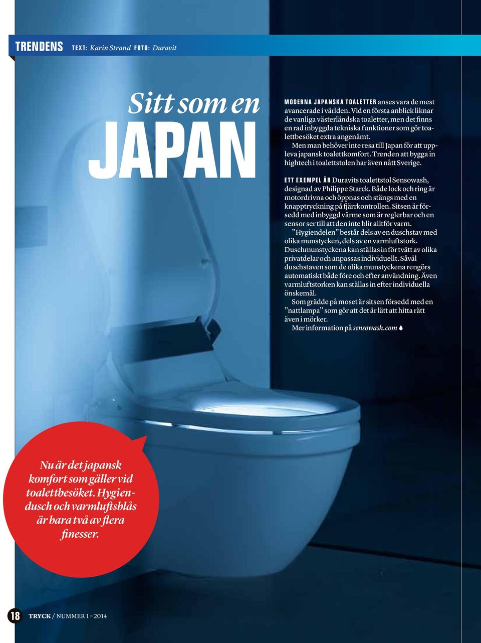Men man behöver inte resa till Japan för att uppleva japansk toalettkomfort. Trenden att bygga in hightech i toalettstolen har även nått Sverige.