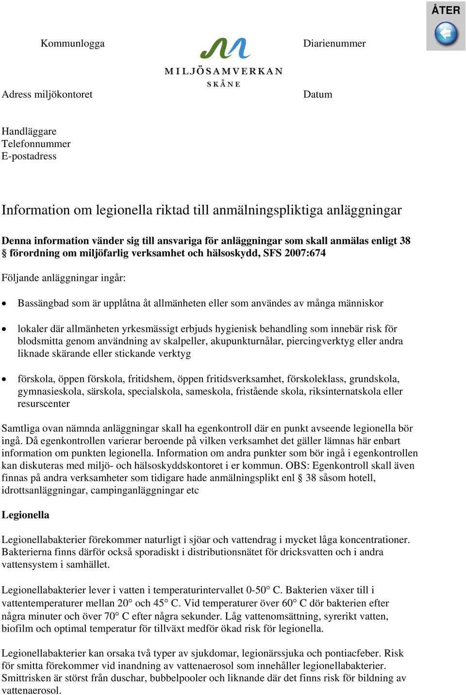 som användes av många människor lokaler där allmänheten yrkesmässigt erbjuds hygienisk behandling som innebär risk för blodsmitta genom användning av skalpeller, akupunkturnålar, piercingverktyg