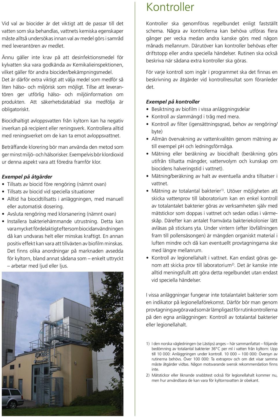 Det är därför extra viktigt att välja medel som medför så liten hälso- och miljörisk som möjligt. Tillse att leve rantören ger utförlig hälso- och miljöinformation om produkten.