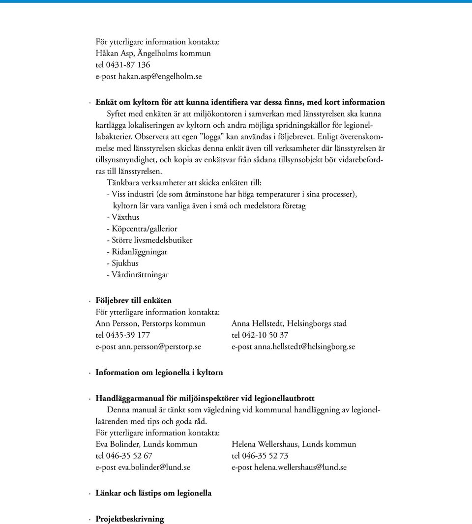 och andra möjliga spridningskällor för legionellabakterier. Observera att egen logga kan användas i följebrevet.