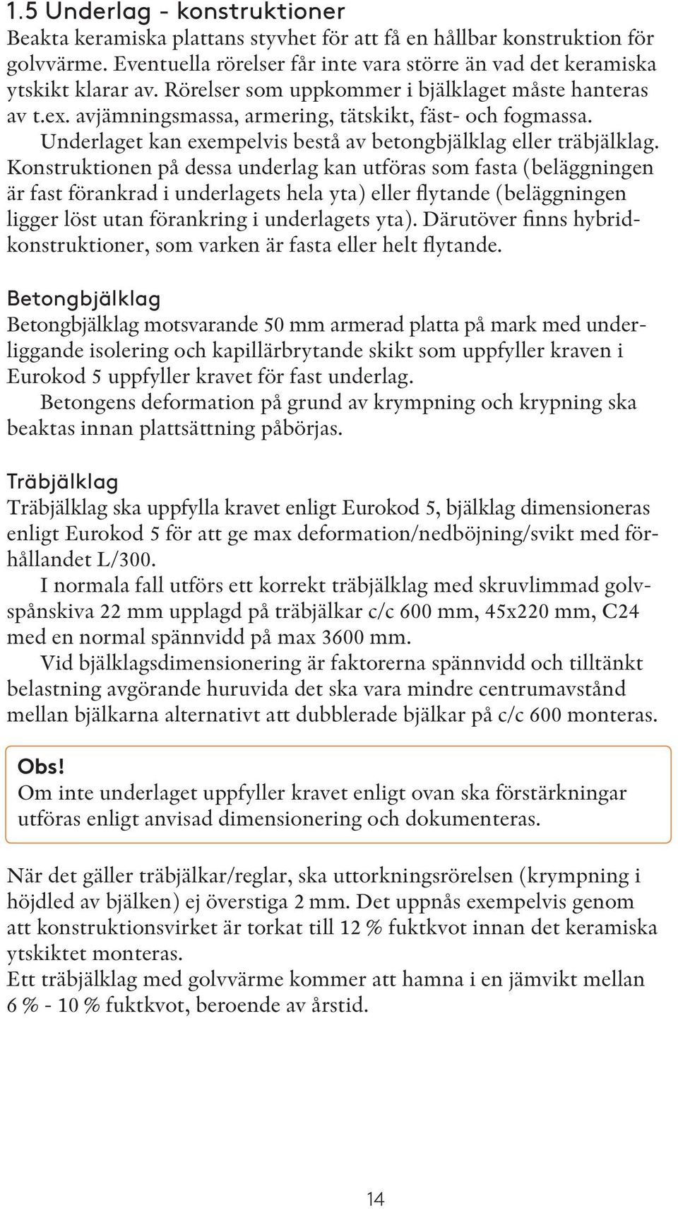 Konstruktionen på dessa underlag kan utföras som fasta (beläggningen är fast förankrad i underlagets hela yta) eller flytande (beläggningen ligger löst utan förankring i underlagets yta).