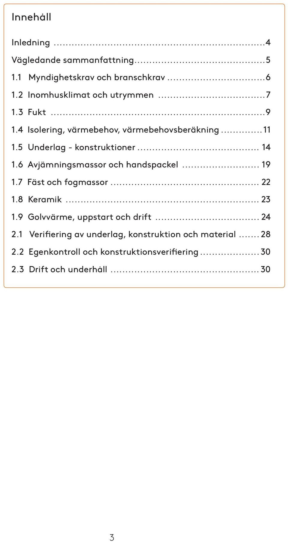 6 Avjämningsmassor och handspackel... 19 1.7 Fäst och fogmassor... 22 1.8 Keramik... 23 1.9 Golvvärme, uppstart och drift.