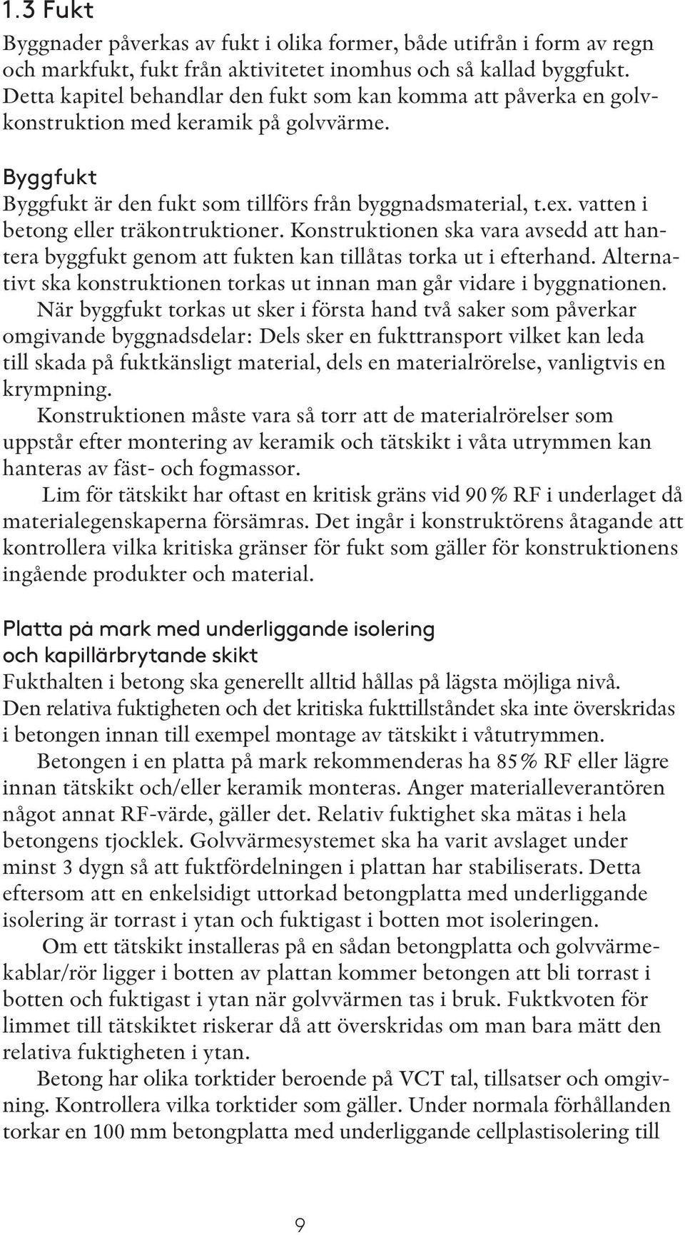 vatten i betong eller träkontruktioner. Konstruktionen ska vara avsedd att hantera byggfukt genom att fukten kan tillåtas torka ut i efterhand.