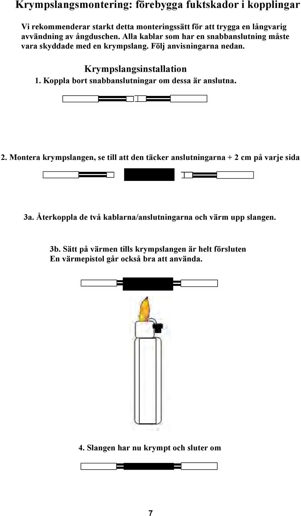 Koppla bort snabbanslutningar om dessa är anslutna. 2. Montera krympslangen, se till att den täcker anslutningarna + 2 cm på varje sida 3a.