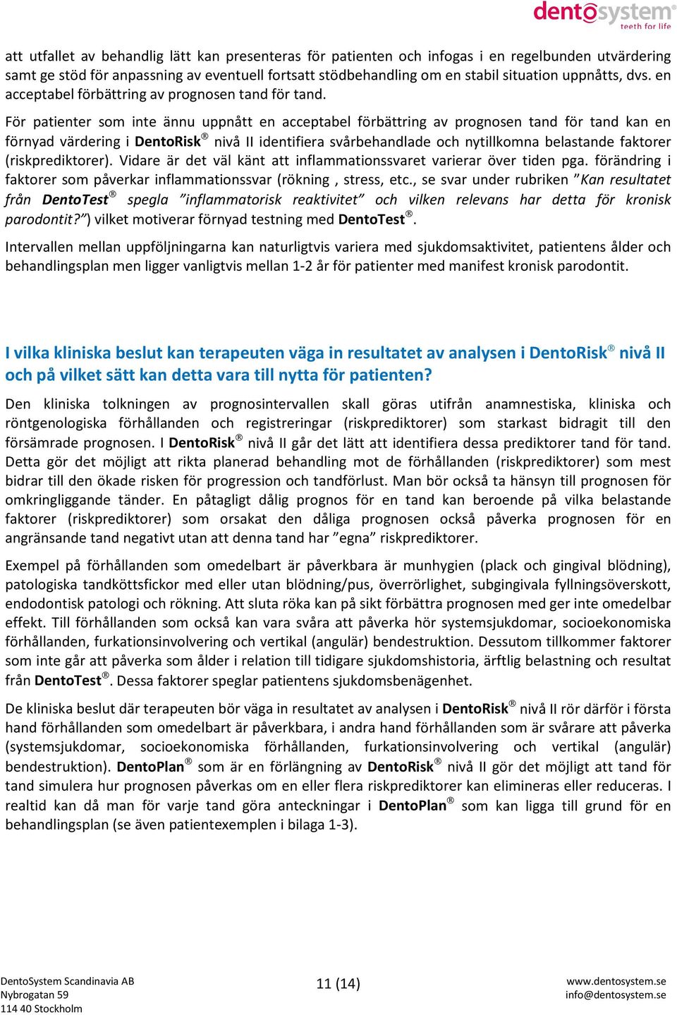 För patienter som inte ännu uppnått en acceptabel förbättring av prognosen tand för tand kan en förnyad värdering i Dentoisk nivå II identifiera svårbehandlade och nytillkomna belastande faktorer