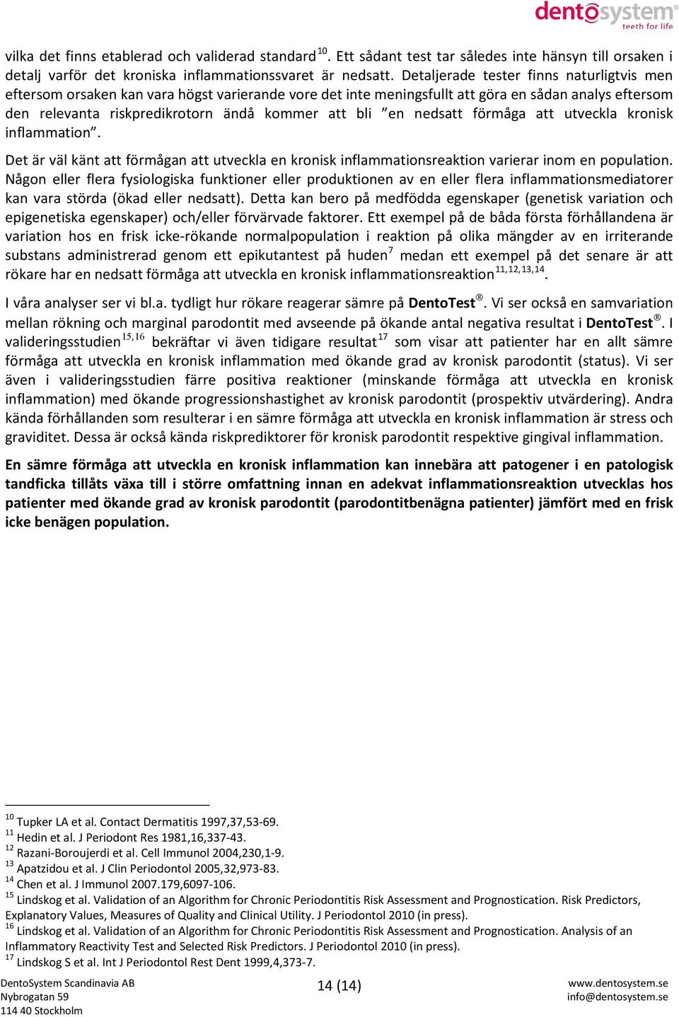 nedsatt förmåga att utveckla kronisk inflammation. Det är väl känt att förmågan att utveckla en kronisk inflammationsreaktion varierar inom en population.