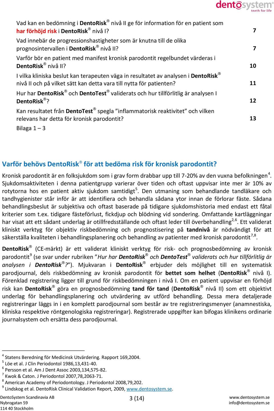 7 Varför bör en patient med manifest kronisk parodontit regelbundet värderas i Dentoisk nivå II?