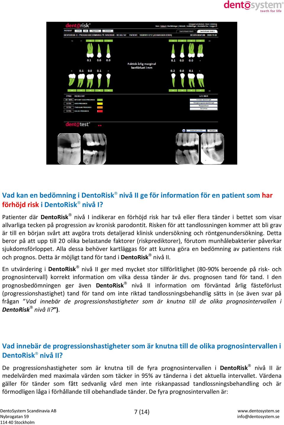 isken för att tandlossningen kommer att bli grav är till en början svårt att avgöra trots detaljerad klinisk undersökning och röntgenundersökning.