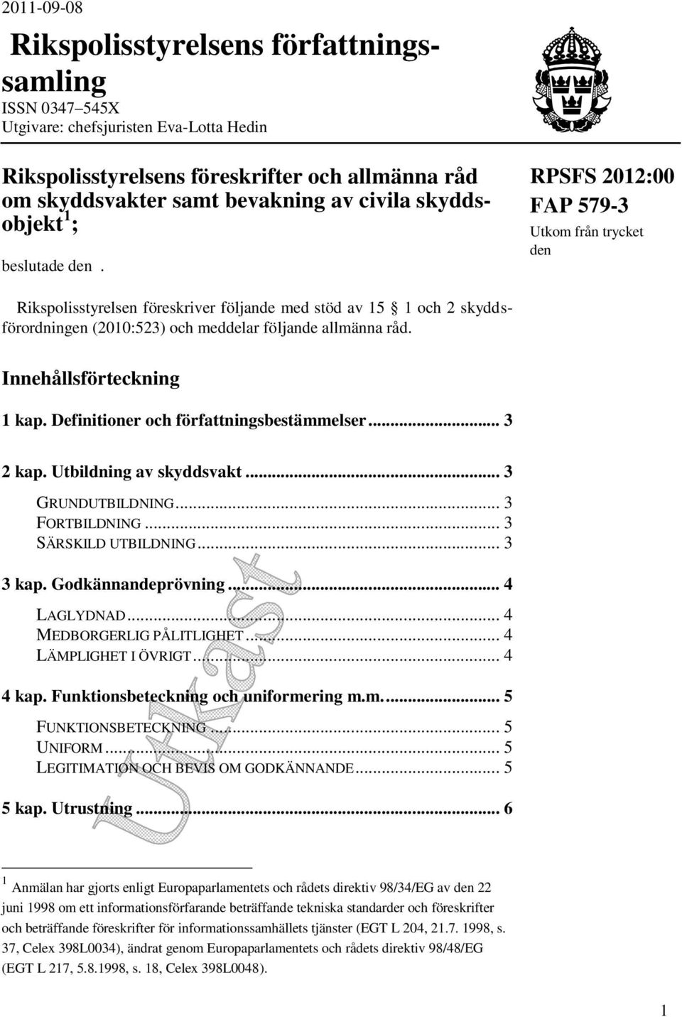 RPSFS 2012:00 FAP 579-3 Utkom från trycket den Rikspolisstyrelsen föreskriver följande med stöd av 15 1 och 2 skyddsförordningen (2010:523) och meddelar följande allmänna råd.