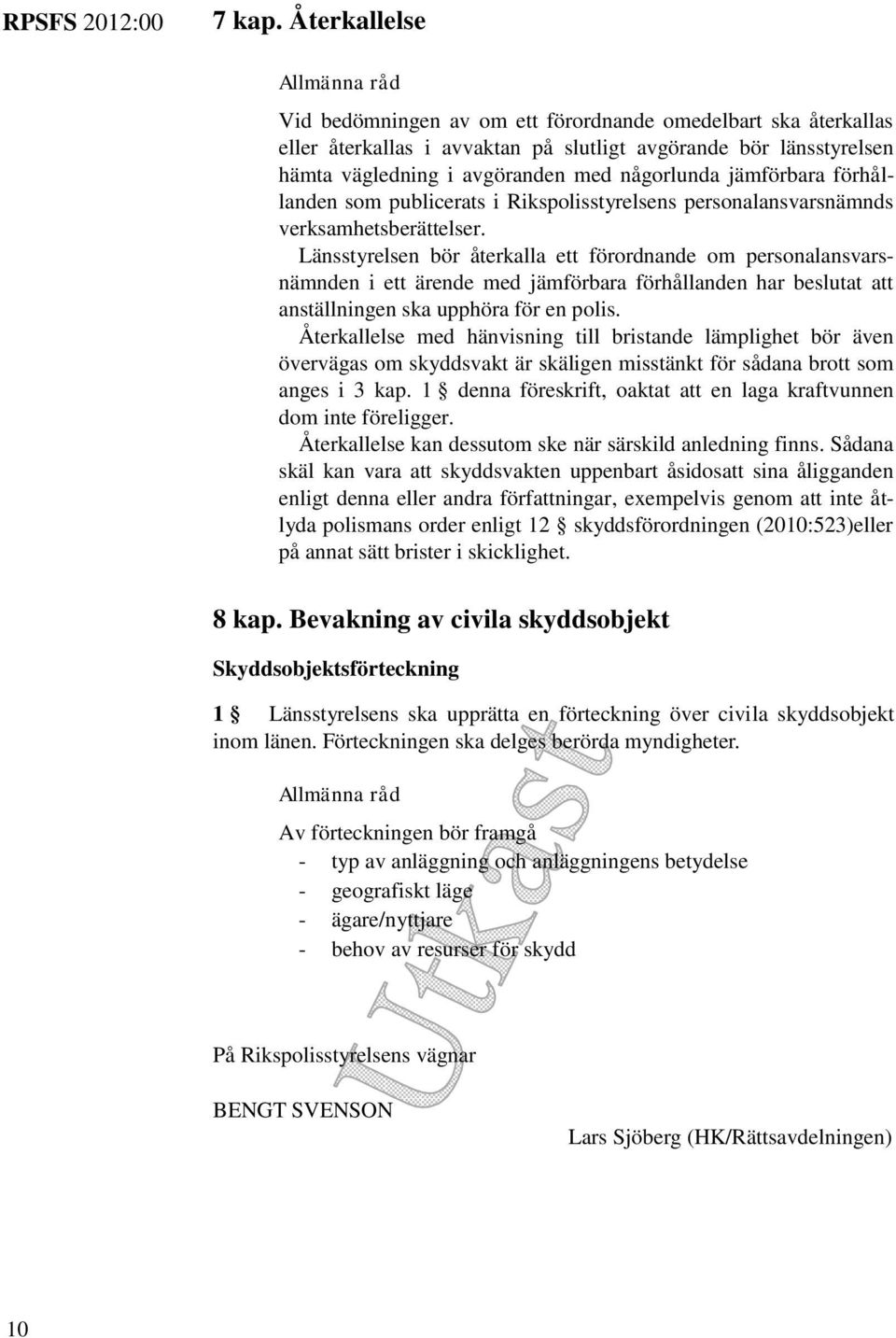 någorlunda jämförbara förhållanden som publicerats i Rikspolisstyrelsens personalansvarsnämnds verksamhetsberättelser.