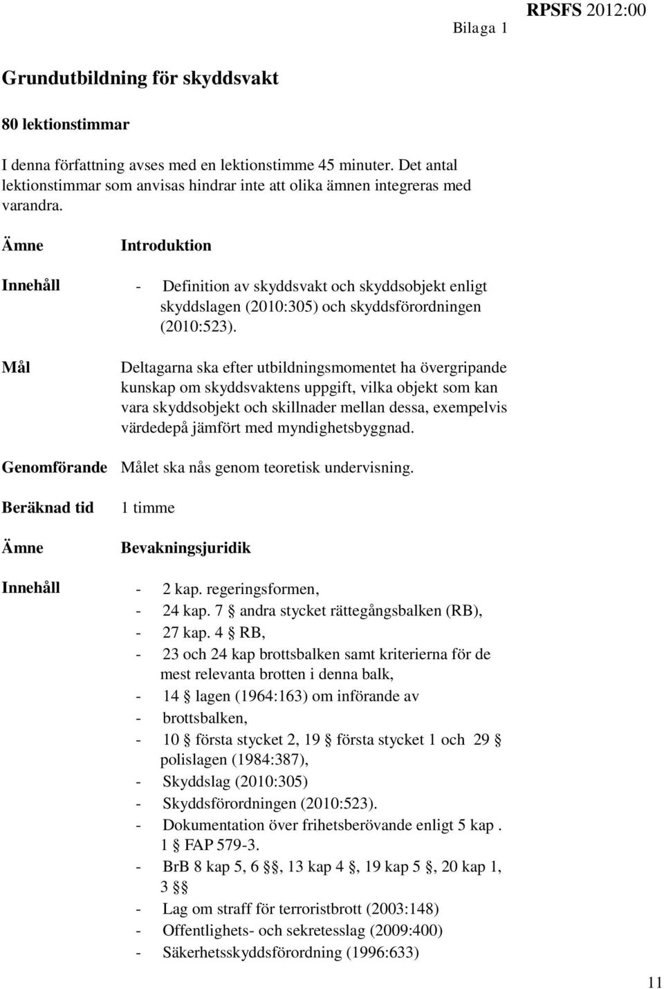 Introduktion Innehåll - Definition av skyddsvakt och skyddsobjekt enligt skyddslagen (2010:305) och skyddsförordningen (2010:523).