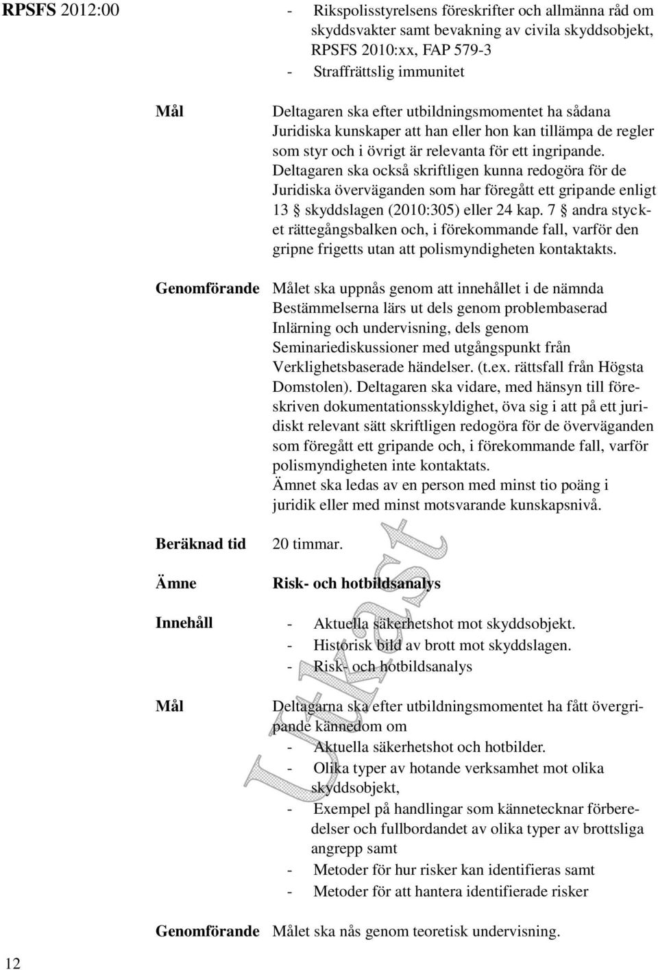 Deltagaren ska också skriftligen kunna redogöra för de Juridiska överväganden som har föregått ett gripande enligt 13 skyddslagen (2010:305) eller 24 kap.