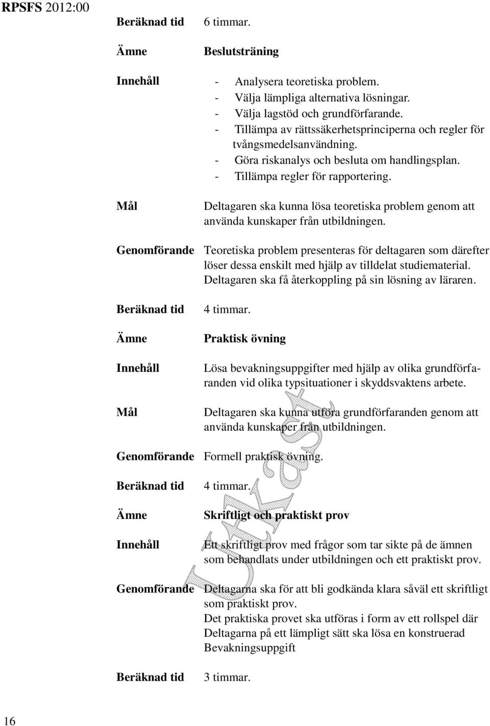 Deltagaren ska kunna lösa teoretiska problem genom att använda kunskaper från utbildningen.