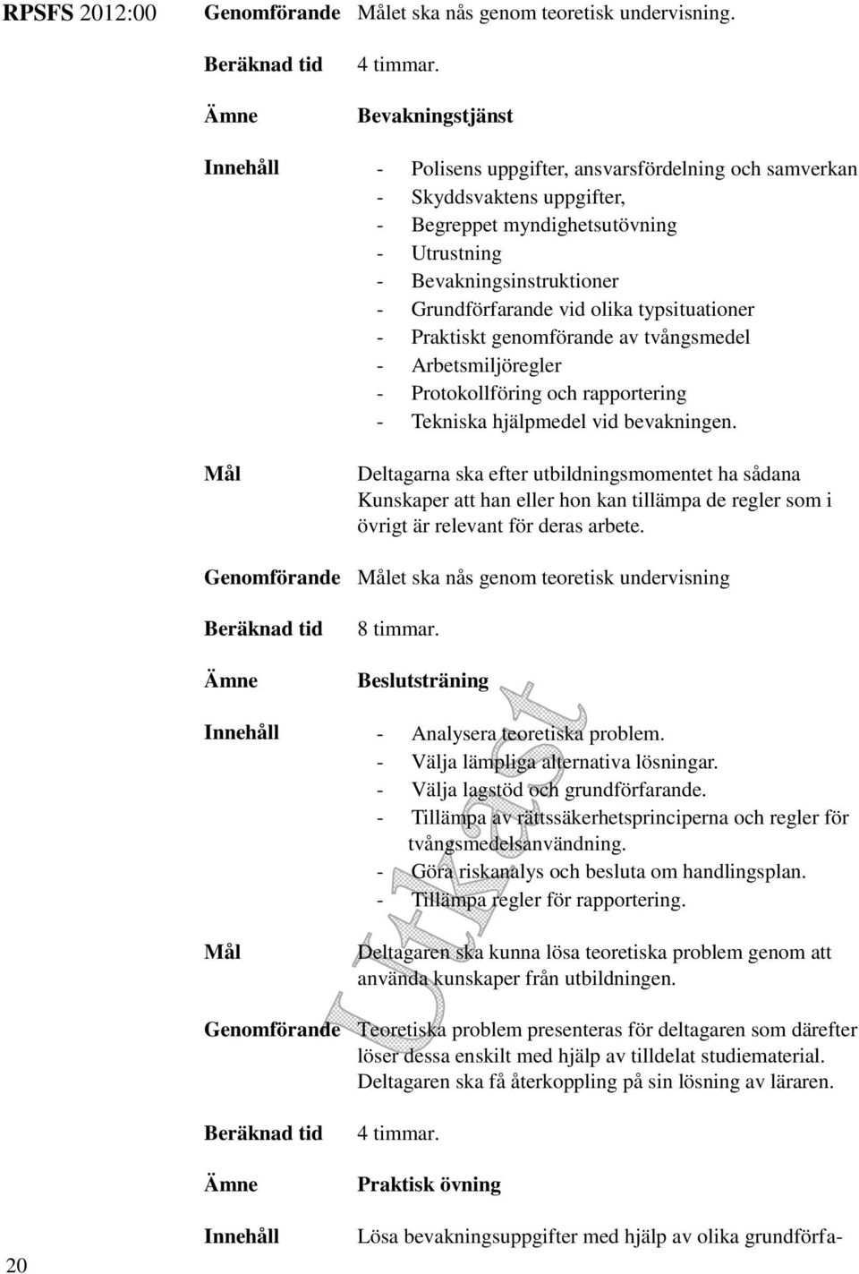 olika typsituationer - Praktiskt genomförande av tvångsmedel - Arbetsmiljöregler - Protokollföring och rapportering - Tekniska hjälpmedel vid bevakningen.