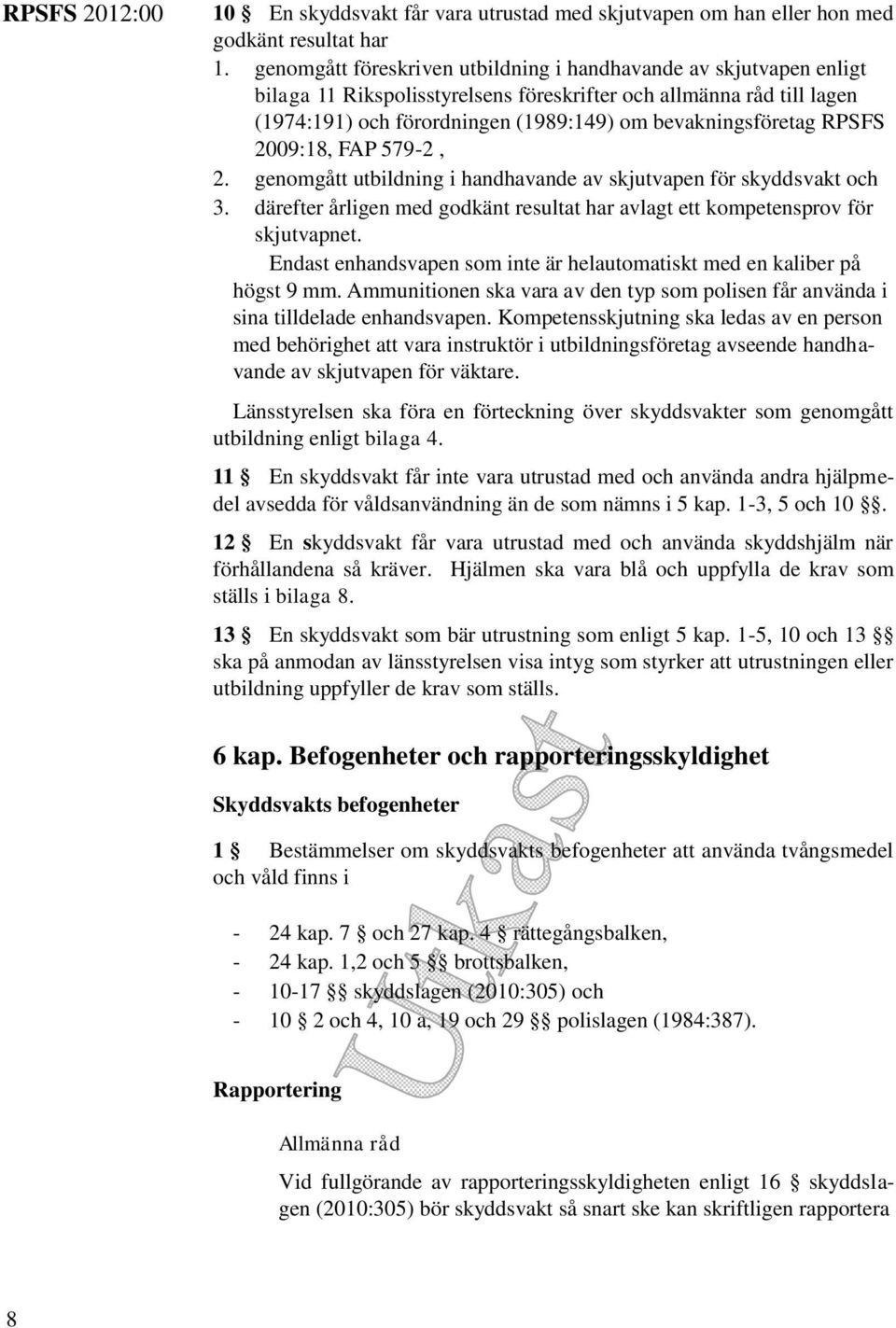 RPSFS 2009:18, FAP 579-2, 2. genomgått utbildning i handhavande av skjutvapen för skyddsvakt och 3. därefter årligen med godkänt resultat har avlagt ett kompetensprov för skjutvapnet.