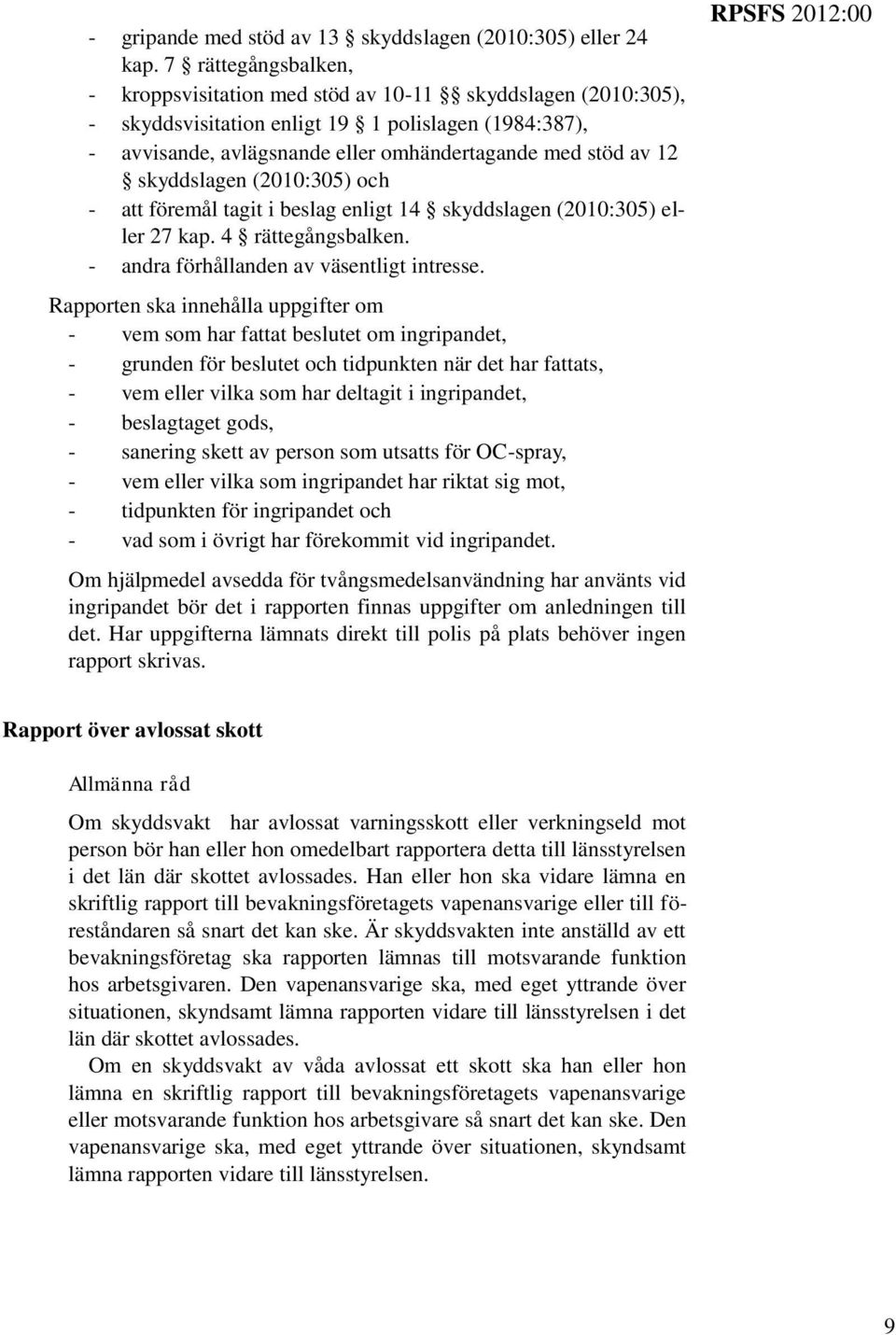 skyddslagen (2010:305) och - att föremål tagit i beslag enligt 14 skyddslagen (2010:305) eller 27 kap. 4 rättegångsbalken. - andra förhållanden av väsentligt intresse.