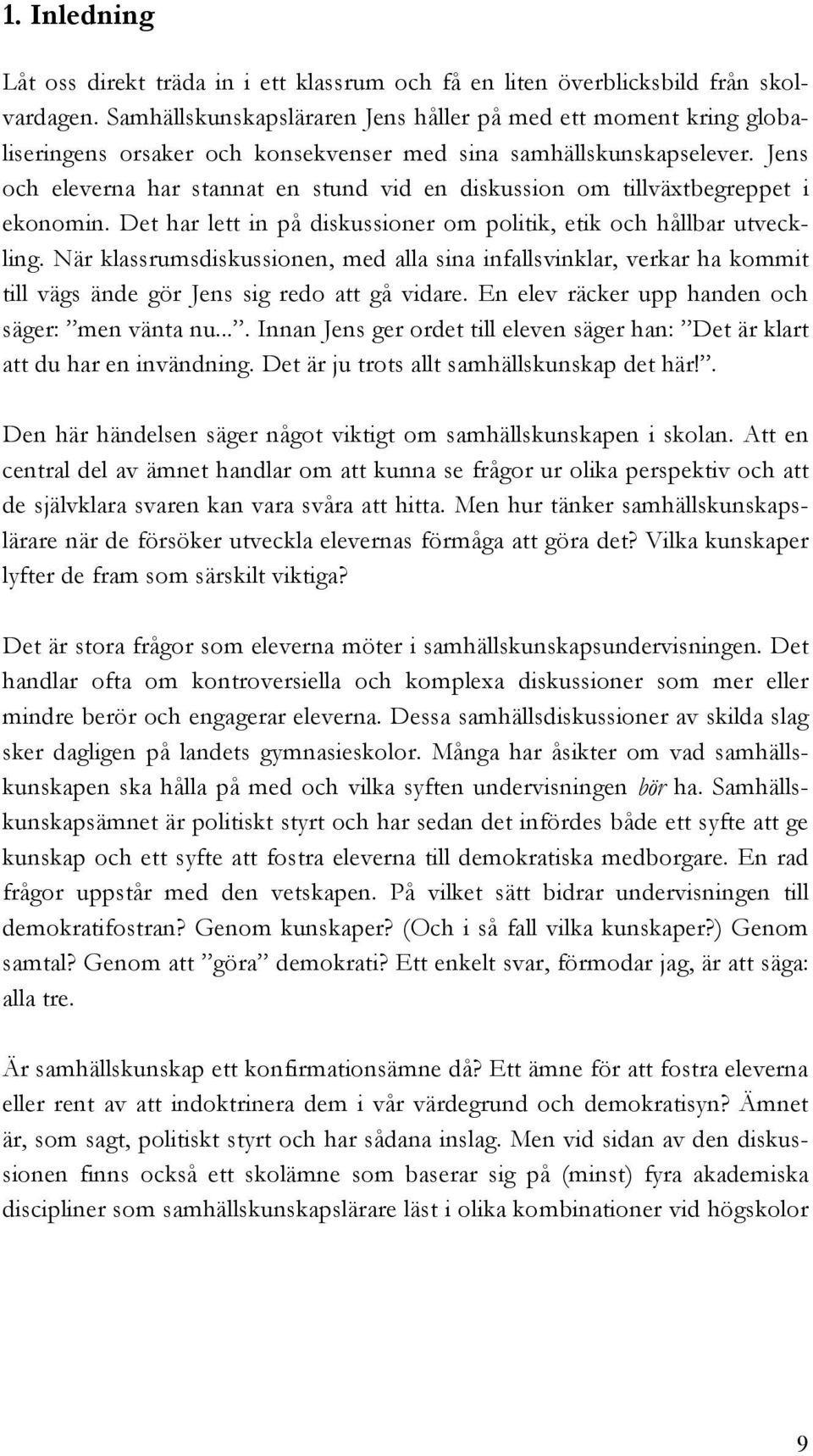 Jens och eleverna har stannat en stund vid en diskussion om tillväxtbegreppet i ekonomin. Det har lett in på diskussioner om politik, etik och hållbar utveckling.