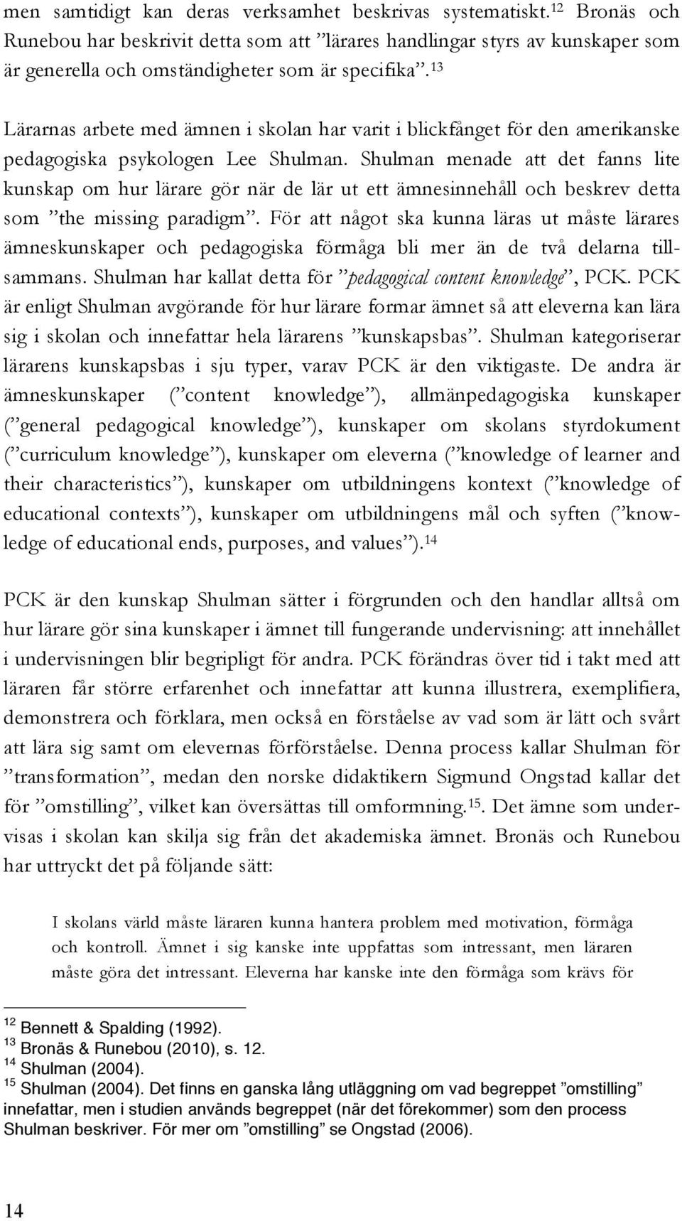 Shulman menade att det fanns lite kunskap om hur lärare gör när de lär ut ett ämnesinnehåll och beskrev detta som the missing paradigm.