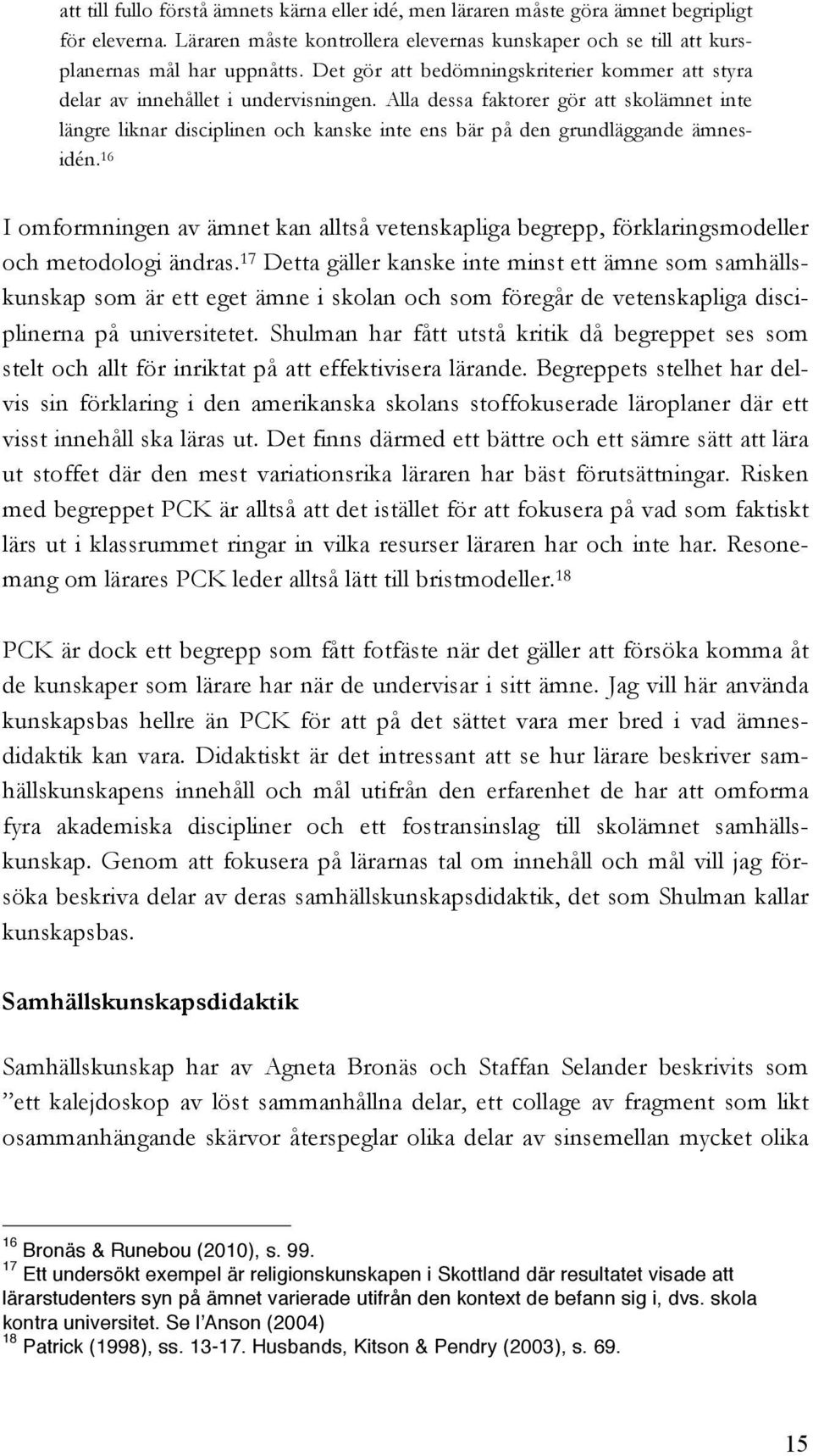 Alla dessa faktorer gör att skolämnet inte längre liknar disciplinen och kanske inte ens bär på den grundläggande ämnesidén.