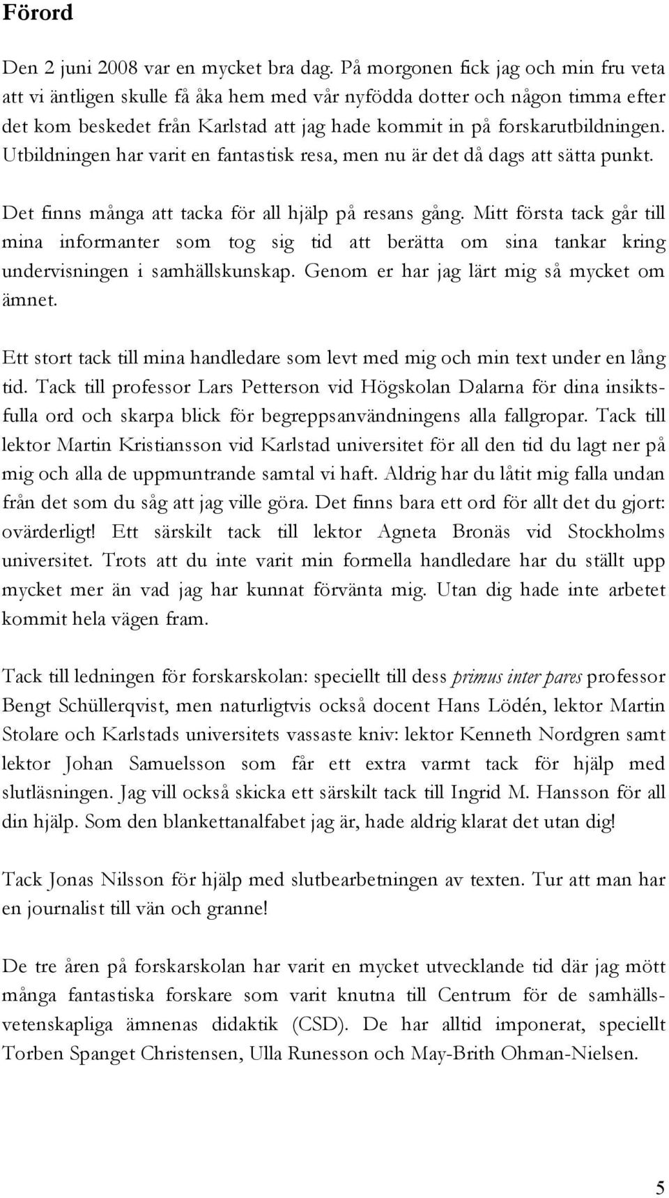 Utbildningen har varit en fantastisk resa, men nu är det då dags att sätta punkt. Det finns många att tacka för all hjälp på resans gång.