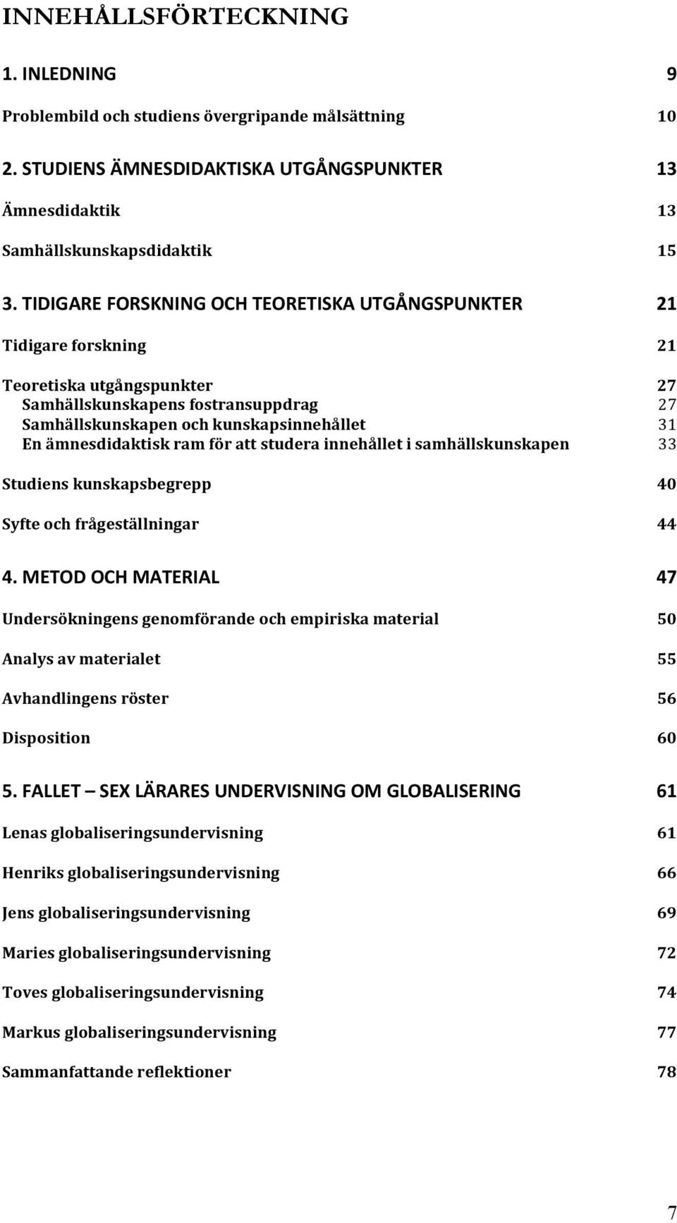 att studera innehållet i samhällskunskapen Studiens kunskapsbegrepp Syfte och frågeställningar 21 27 27 31 33 40 44 4.