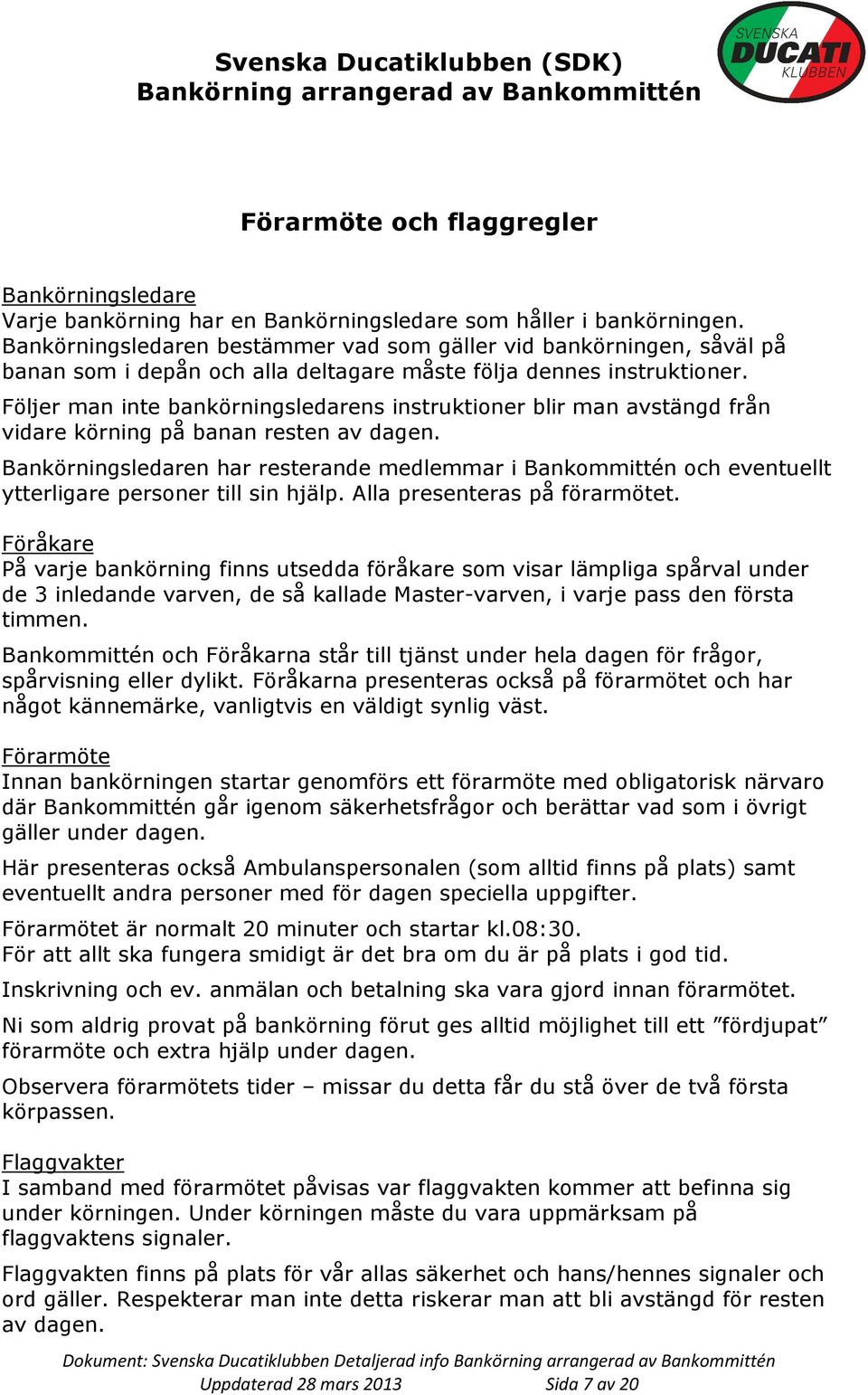 Följer man inte bankörningsledarens instruktioner blir man avstängd från vidare körning på banan resten av dagen.