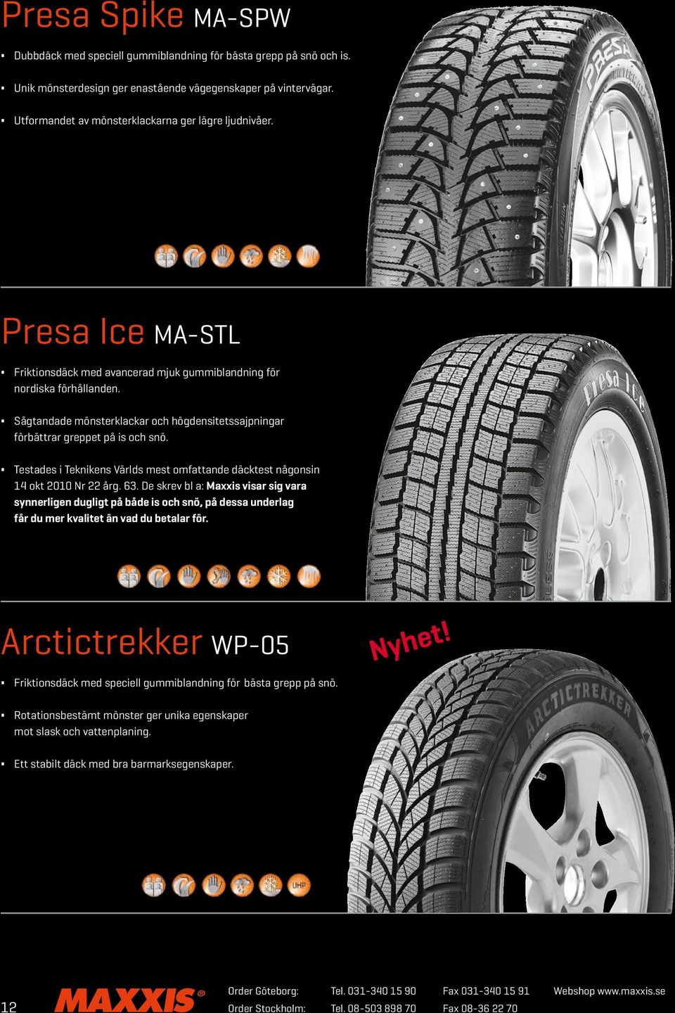 Sågtandade mönsterklackar och högdensitetssajpningar förbättrar greppet på is och snö. Testades i Teknikens Världs mest omfattande däcktest någonsin 14 okt 2010 Nr 22 årg. 63.