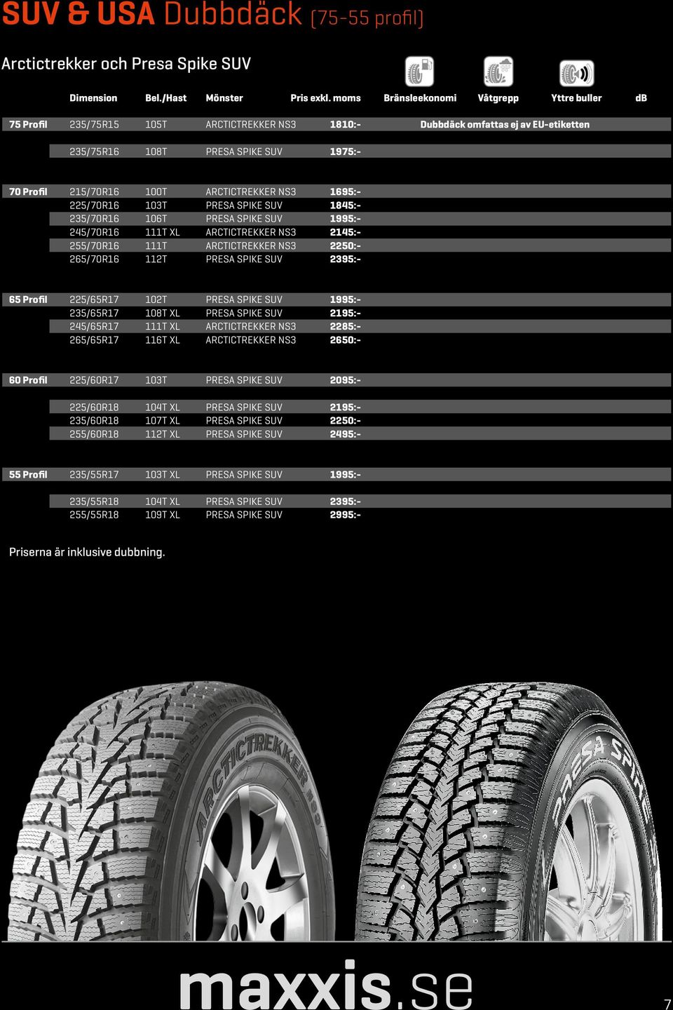 ARCTICTREKKER NS3 1695:- 225/70R16 103T PRESA SPIKE SUV 1845:- 235/70R16 106T PRESA SPIKE SUV 1995:- 245/70R16 111T XL ARCTICTREKKER NS3 2145:- 255/70R16 111T ARCTICTREKKER NS3 2250:- 265/70R16 112T