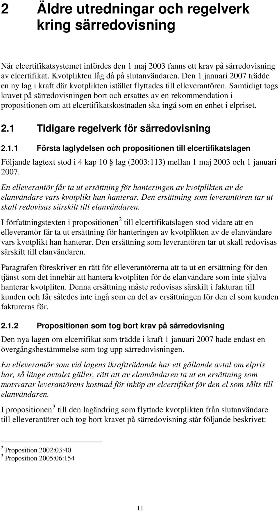 Samtidigt togs kravet på särredovisningen bort och ersattes av en rekommendation i propositionen om att elcertifikatskostnaden ska ingå som en enhet i elpriset. 2.