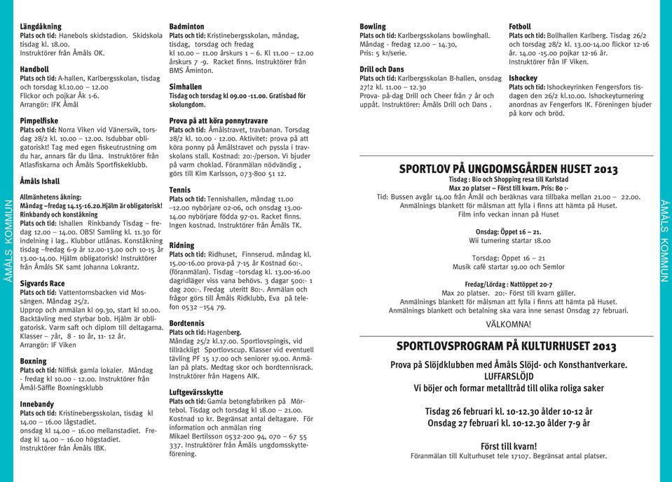 Tag med egen fiskeutrustning om du har, annars får du låna. Instruktörer från Atlasfiskarna och Åmåls Sportfiskeklubb. Åmåls Ishall Allmänhetens åkning: Måndag fredag 14.15-16.20.