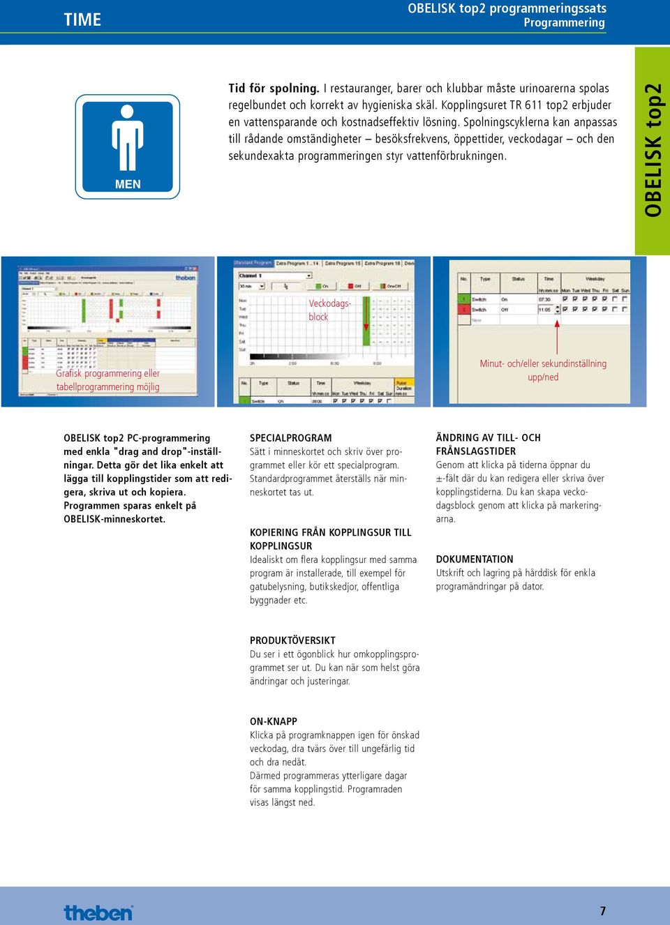 Spolningscyklerna kan anpassas till rådande omständigheter besöksfrekvens, öppettider, veckodagar och den sekundexakta programmeringen styr vattenförbrukningen.