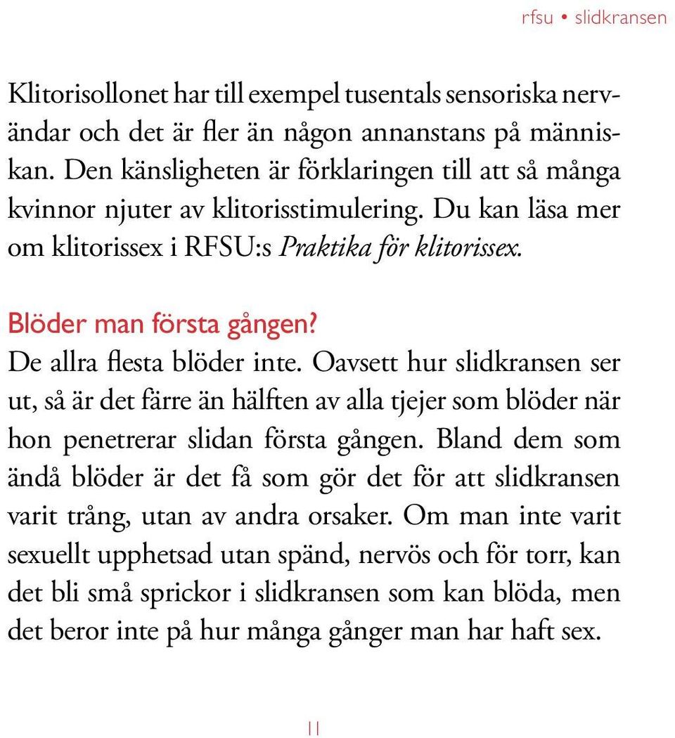 De allra flesta blöder inte. Oavsett hur slidkransen ser ut, så är det färre än hälften av alla tjejer som blöder när hon penetrerar slidan första gången.