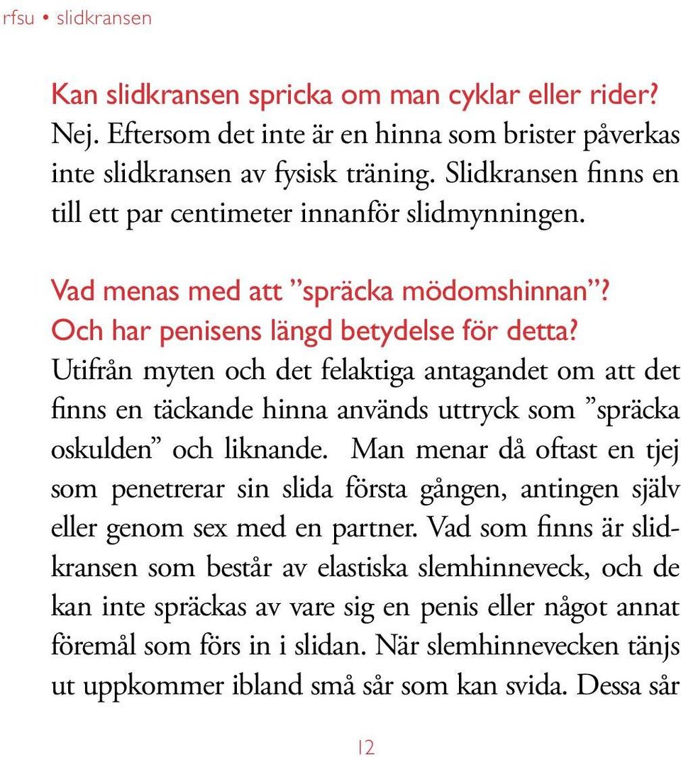 Utifrån myten och det felaktiga antagandet om att det finns en täckande hinna används uttryck som spräcka oskulden och liknande.