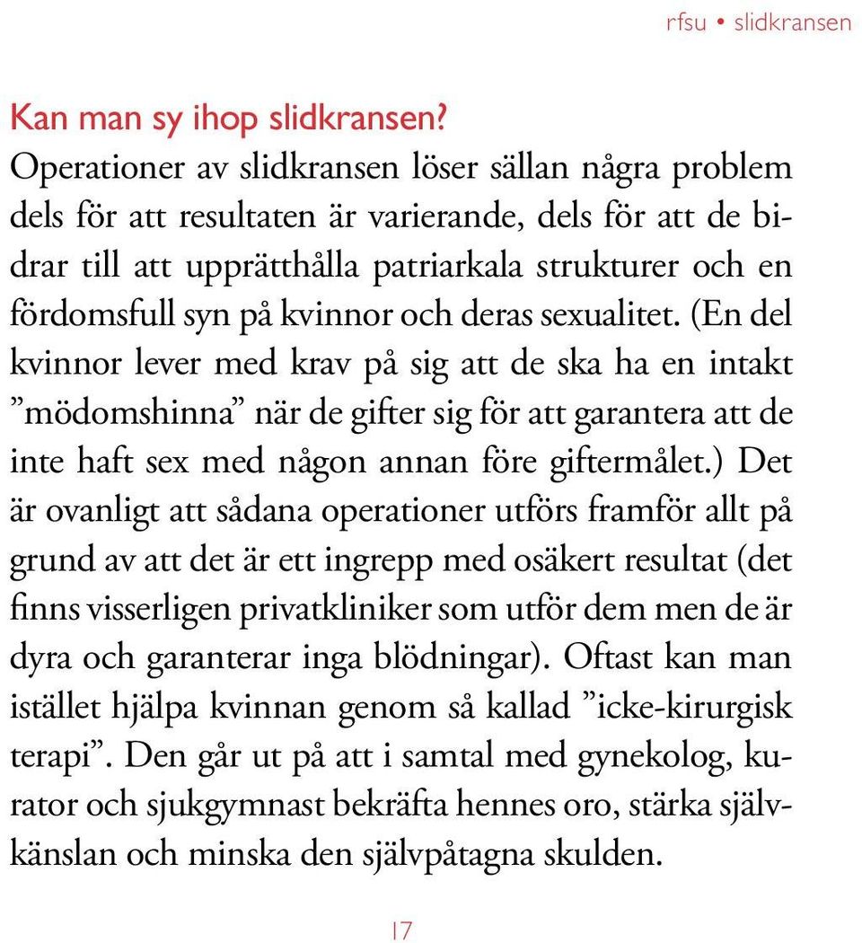 deras sexualitet. (En del kvinnor lever med krav på sig att de ska ha en intakt mödomshinna när de gifter sig för att garantera att de inte haft sex med någon annan före giftermålet.