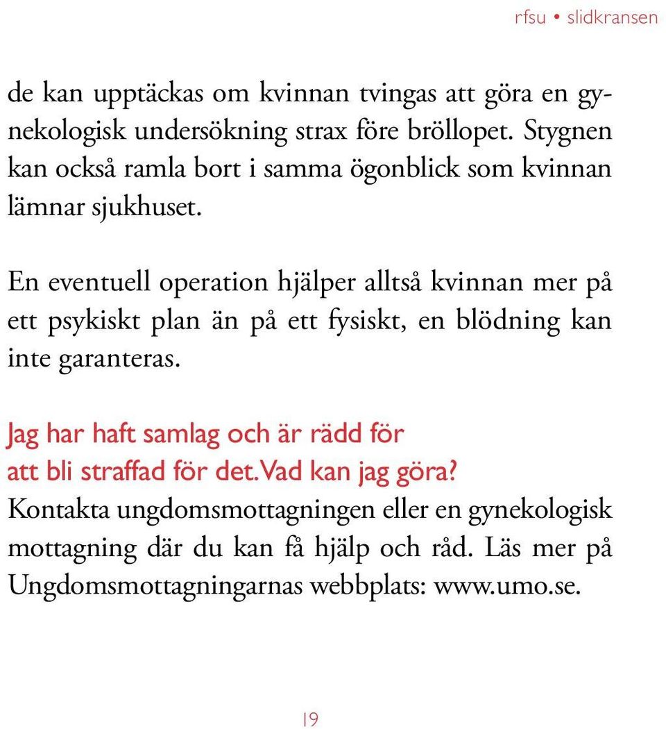 En eventuell operation hjälper alltså kvinnan mer på ett psykiskt plan än på ett fysiskt, en blödning kan inte garanteras.