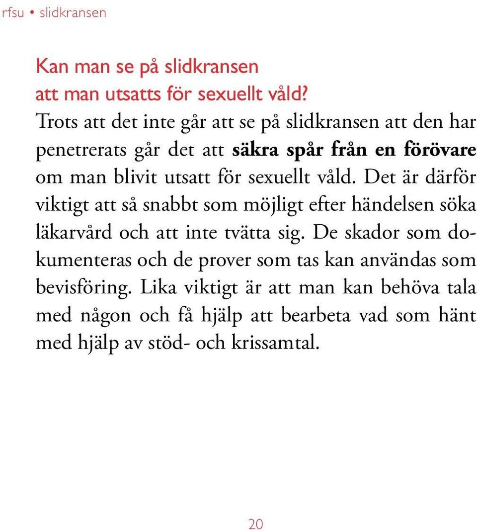 för sexuellt våld. Det är därför viktigt att så snabbt som möjligt efter händelsen söka läkarvård och att inte tvätta sig.