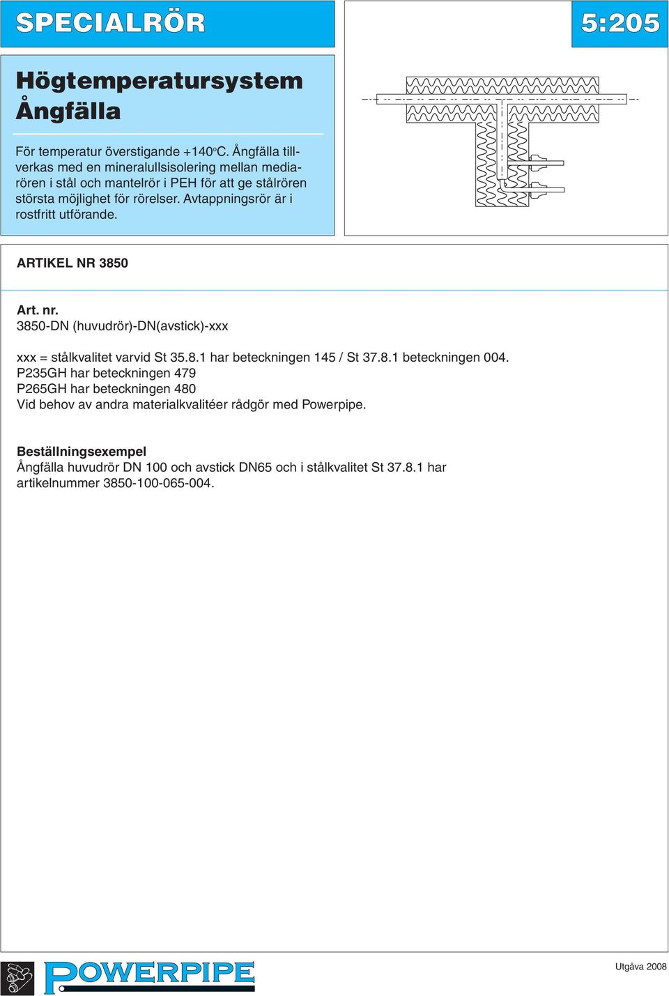 Avtappningsrör är i rostfritt utförande. ARTIKEL NR 3850 Art. nr. 3850-DN (huvudrör)-dn(avstick)-xxx xxx = stålkvalitet varvid St 35.8.1 har beteckningen 145 / St 37.