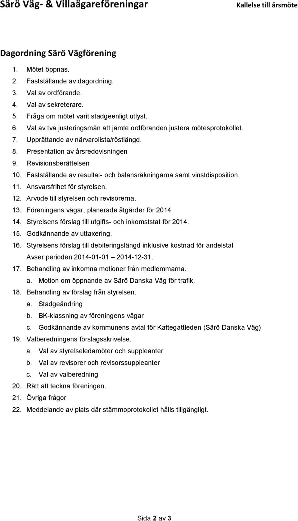 Revisionsberättelsen 10. Fastställande av resultat- och balansräkningarna samt vinstdisposition. 11. Ansvarsfrihet för styrelsen. 12. Arvode till styrelsen och revisorerna. 13.