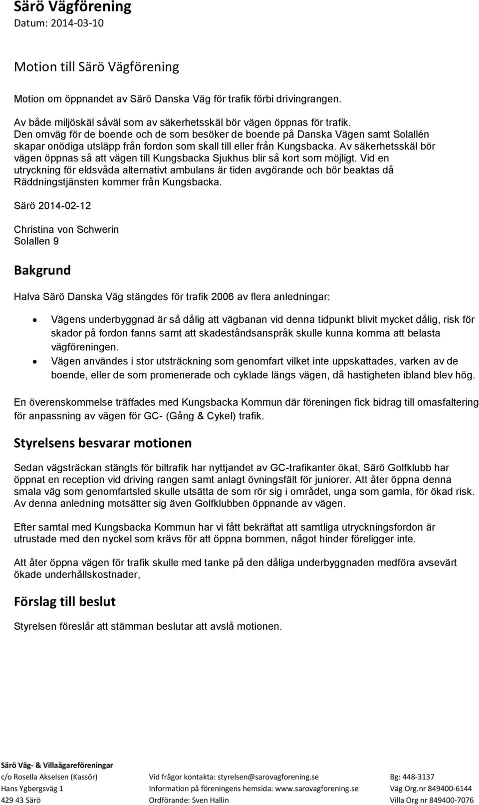 Den omväg för de boende och de som besöker de boende på Danska Vägen samt Solallén skapar onödiga utsläpp från fordon som skall till eller från Kungsbacka.