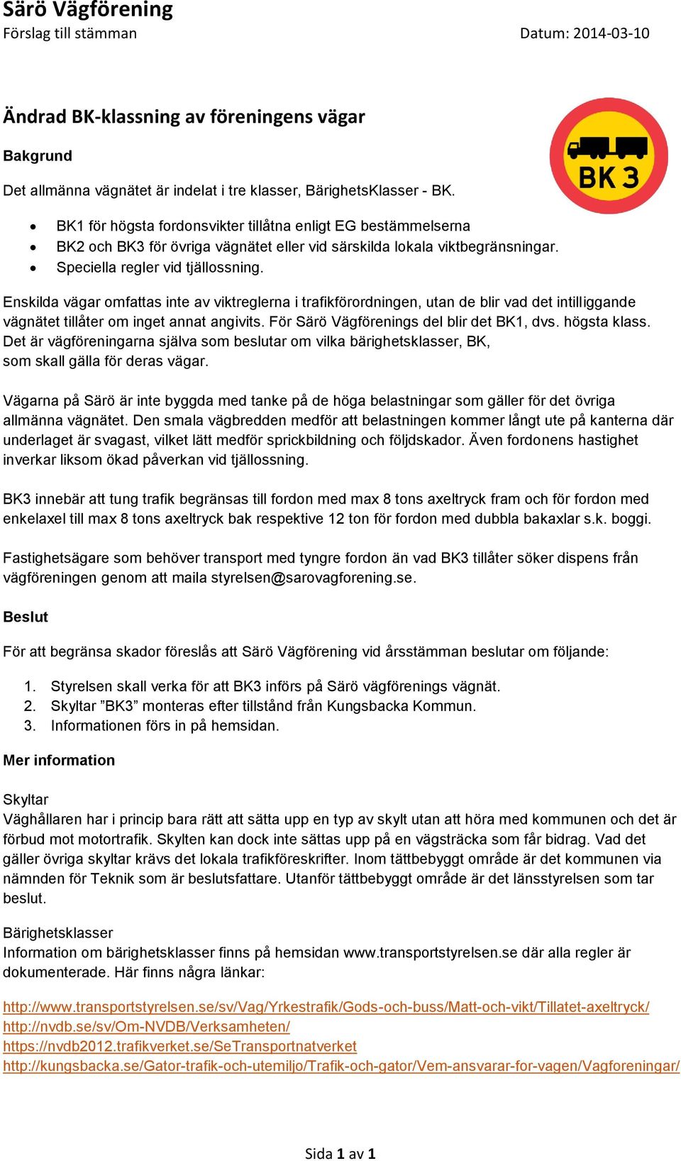 Enskilda vägar omfattas inte av viktreglerna i trafikförordningen, utan de blir vad det intilliggande vägnätet tillåter om inget annat angivits. För Särö Vägförenings del blir det BK1, dvs.