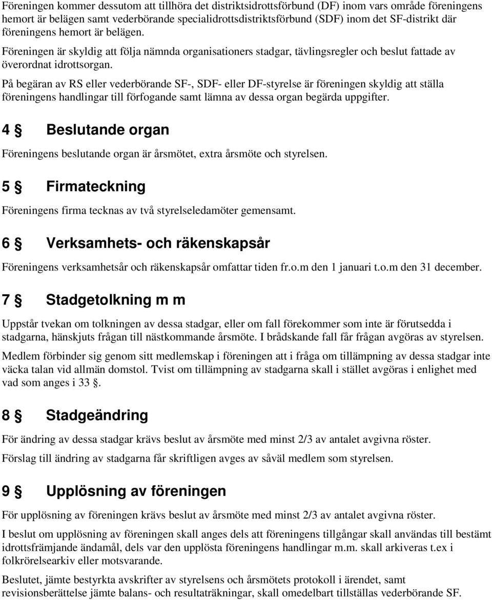 På begäran av RS eller vederbörande SF-, SDF- eller DF-styrelse är föreningen skyldig att ställa föreningens handlingar till förfogande samt lämna av dessa organ begärda uppgifter.