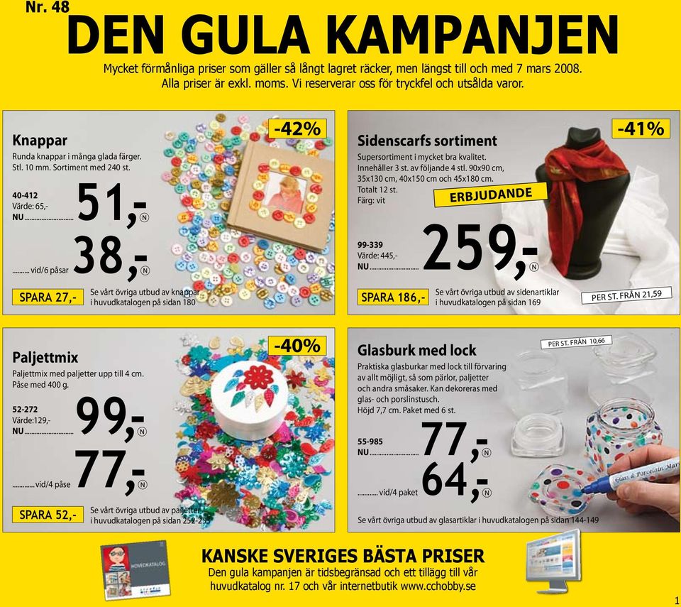 .. vid/6 påsar spara 7,- Se vårt övriga utbud av knappar i huvudkatalogen på sidan 80 -% -% Sidenscarfs sortiment Supersortiment i mycket bra kvalitet. Innehåller st. av följande stl.