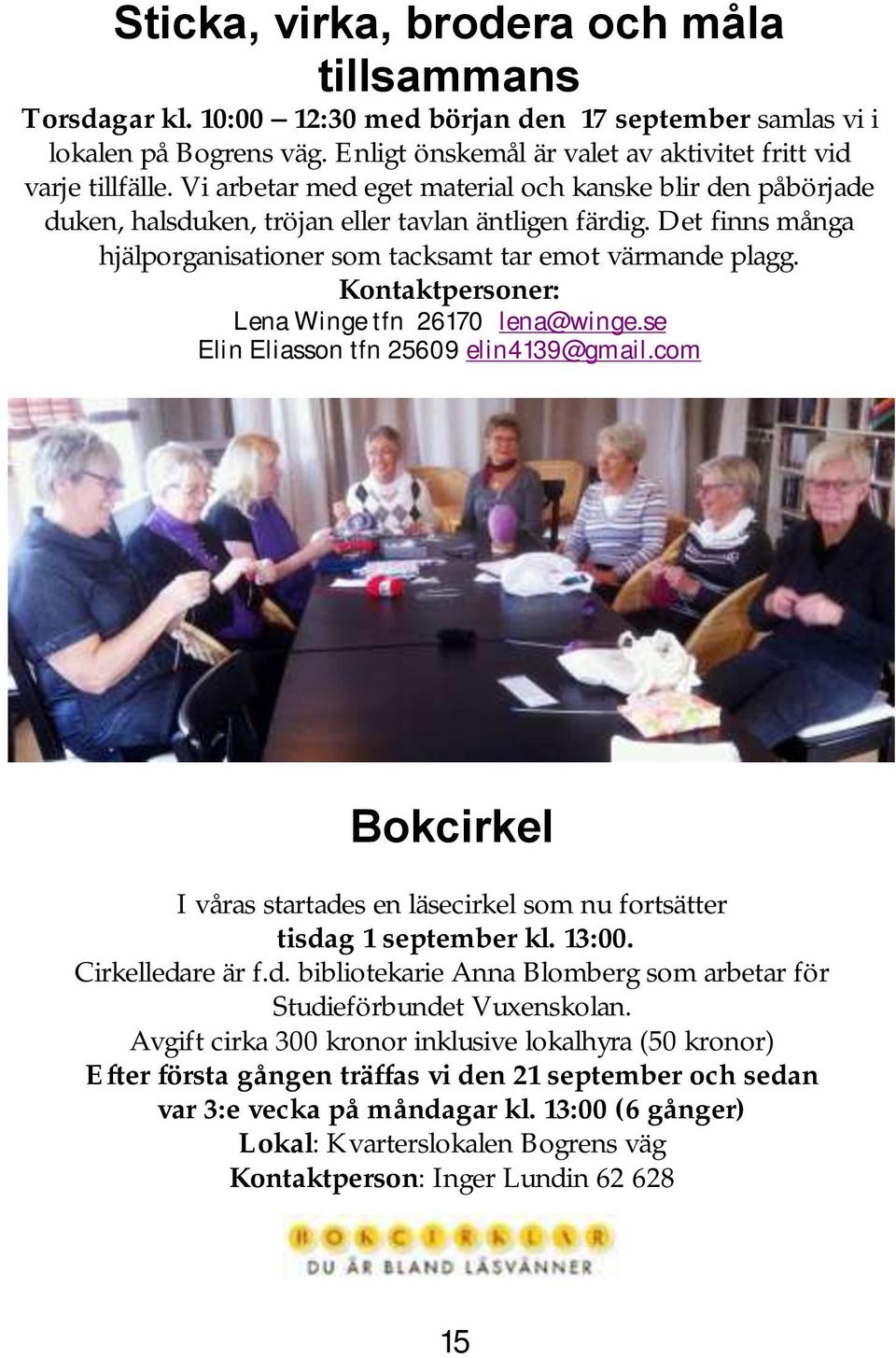 Kontaktpersoner: Lena Winge tfn 26170 lena@winge.se Elin Eliasson tfn 25609 elin4139@gmail.com Bokcirkel I våras startades en läsecirkel som nu fortsätter tisdag 1 september kl. 13:00.