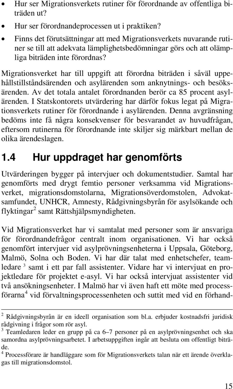 Migrationsverket har till uppgift att förordna biträden i såväl uppehållstillståndsärenden och asylärenden som anknytnings- och besöksärenden.